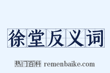 徐堂反义词是什么意思的图片